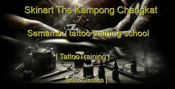 Skinart The Kampong Changkat Semambu tattoo training school | TattooTraining | TattooClasses | SkinartTraining-Malaysia